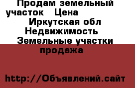 Продам земельный участок › Цена ­ 3 500 000 - Иркутская обл. Недвижимость » Земельные участки продажа   